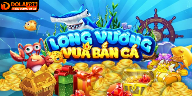 Bắn cá Long Vương DOLA789 hot hit nhất