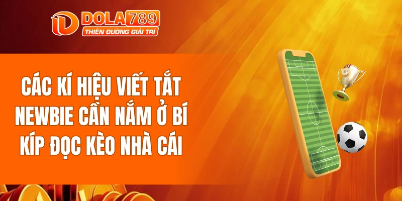 Các kí hiệu viết tắt newbie cần nắm ở bí kíp đọc kèo nhà cái
