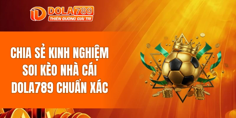 Chia sẻ kinh nghiệm soi kèo nhà cái DOLA789 chuẩn xác nhất 2026