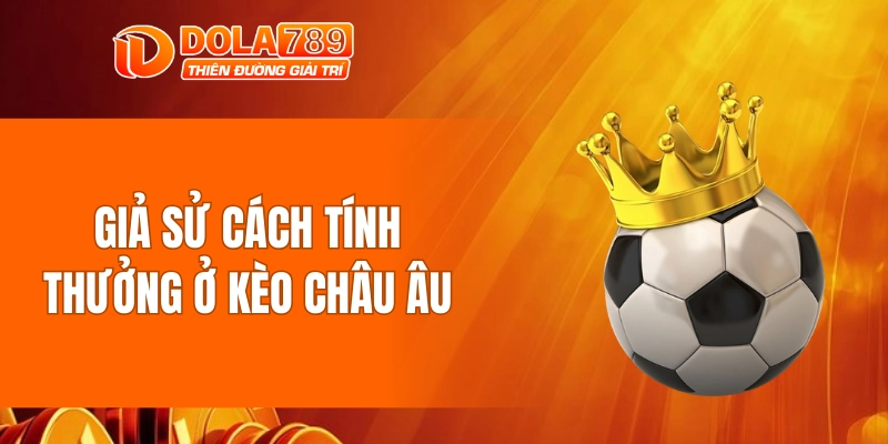Giả sử cách tính thưởng ở kèo châu âu