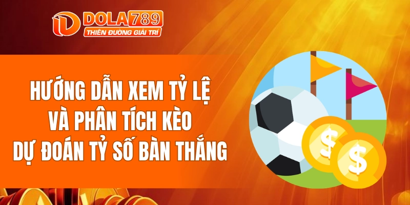 Hướng dẫn xem tỷ lệ và phân tích kèo dự đoán tỷ số bàn thắng
