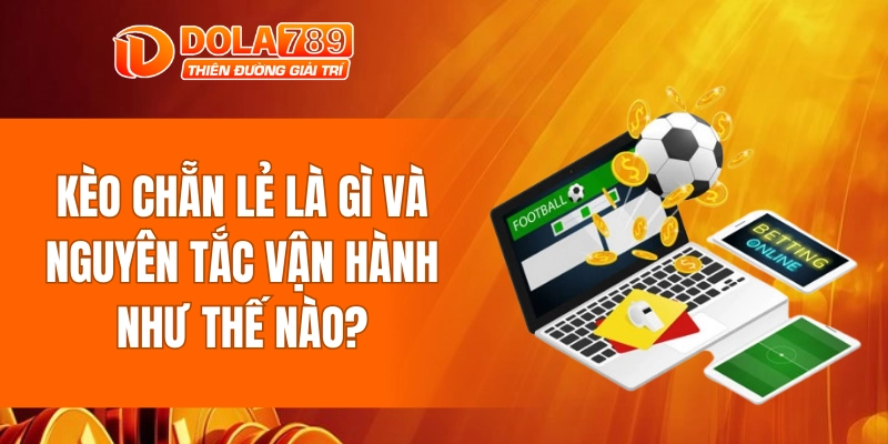 Kèo chẵn lẻ là gì và nguyên tắc vận hành như thế nào?