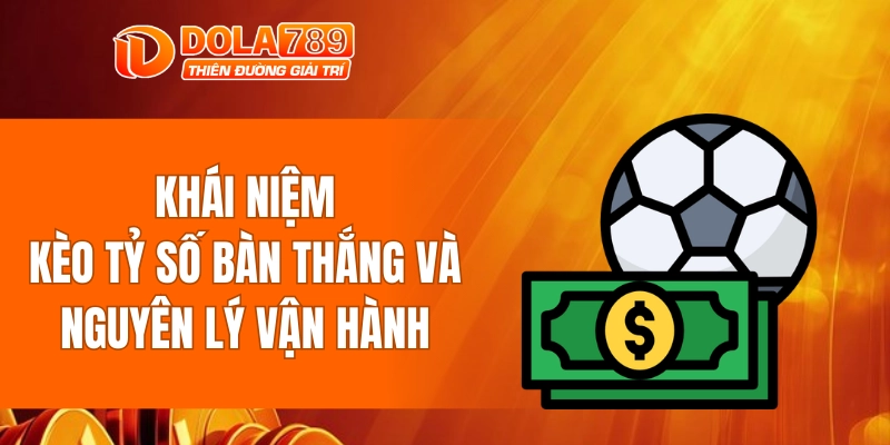 Khái niệm kèo tỷ số bàn thắng và nguyên lý vận hành