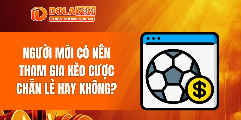 Người mới có nên tham gia kèo cược chẵn lẻ hay không?